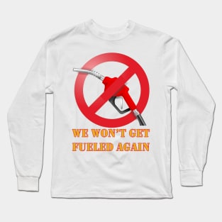 We Won't Get Fueled Again - Fossil Fuel Protest Long Sleeve T-Shirt